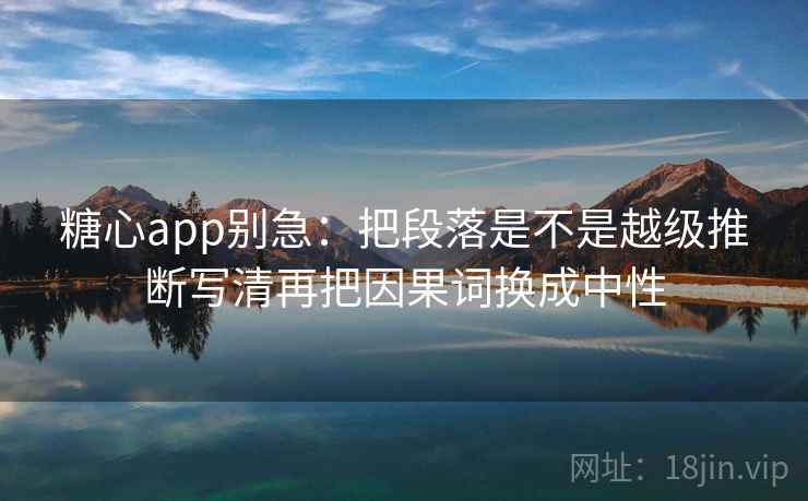 糖心app别急：把段落是不是越级推断写清再把因果词换成中性